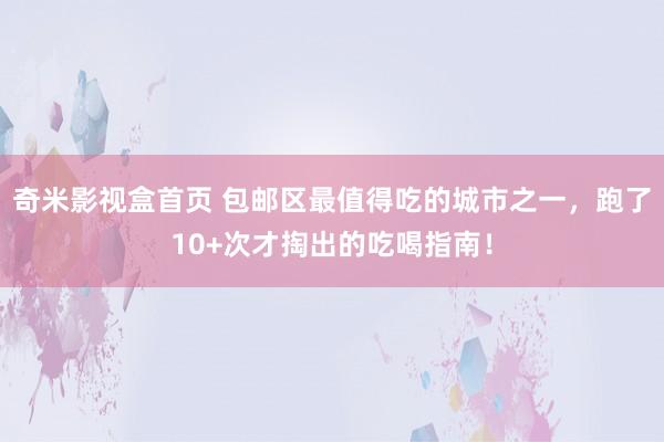 奇米影视盒首页 包邮区最值得吃的城市之一，跑了10+次才掏出的吃喝指南！