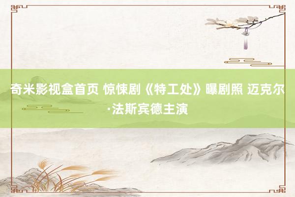奇米影视盒首页 惊悚剧《特工处》曝剧照 迈克尔·法斯宾德主演