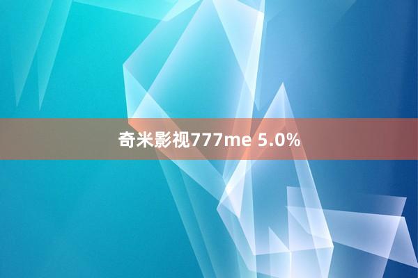 奇米影视777me 5.0%