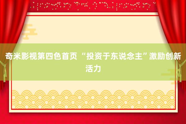 奇米影视第四色首页 “投资于东说念主”激励创新活力